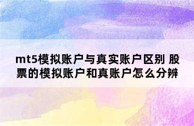 mt5模拟账户与真实账户区别 股票的模拟账户和真账户怎么分辨